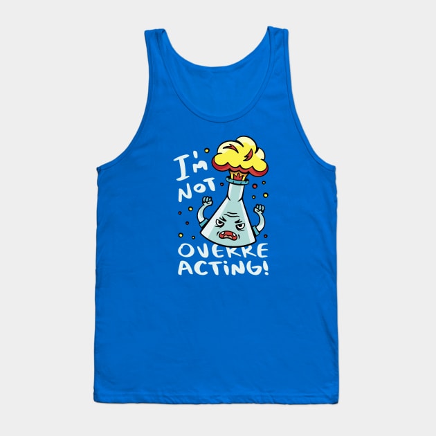 I'm Not Overreacting // Funny Chemistry Pun Tank Top by SLAG_Creative